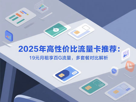 2025年高性价比流量卡推荐：29 元内月租享百G流量，多套餐对比解析