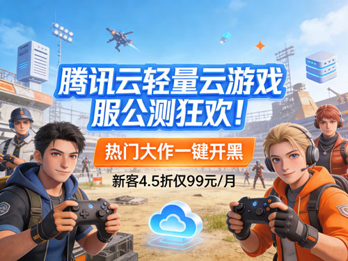 🎮 腾讯云轻量云游戏服公测狂欢!热门大作一键开黑,新客 4.5 折仅 99 元 / 月