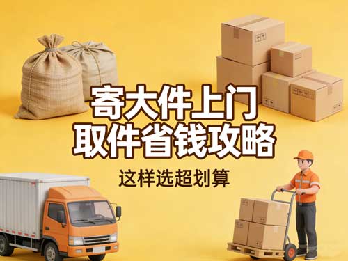 寄大件上门取件省钱攻略，这样选超划算