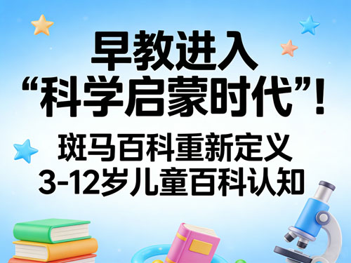 早教进入“科学启蒙时代”！斑马百科重新定义3-12岁儿童百科认知
