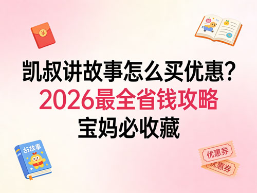 凯叔讲故事怎么买优惠?2026最全省钱攻略,宝妈必收藏
