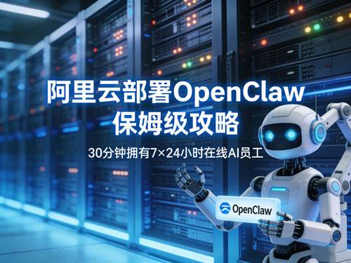 阿里云部署OpenClaw保姆级攻略：30分钟拥有7×24小时在线AI员工